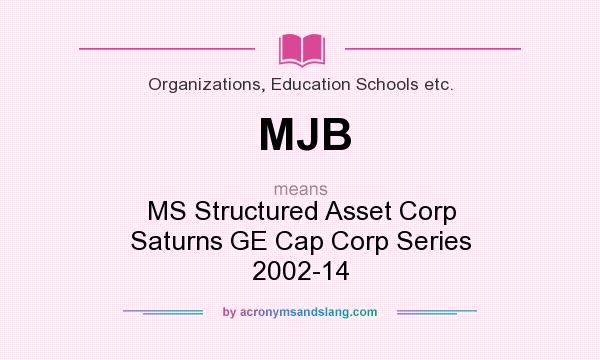 What does MJB mean? It stands for MS Structured Asset Corp Saturns GE Cap Corp Series 2002-14