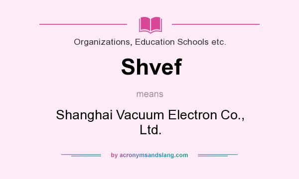 What does Shvef mean? It stands for Shanghai Vacuum Electron Co., Ltd.