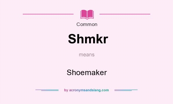 What does Shmkr mean? It stands for Shoemaker