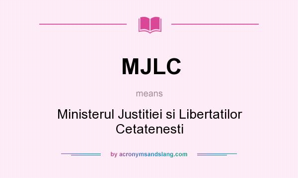 What does MJLC mean? It stands for Ministerul Justitiei si Libertatilor Cetatenesti