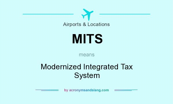 What does MITS mean? It stands for Modernized Integrated Tax System