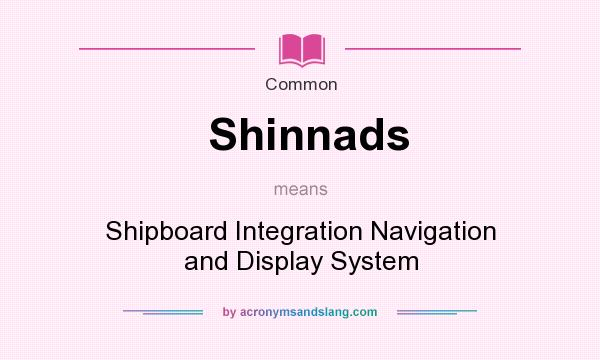 What does Shinnads mean? It stands for Shipboard Integration Navigation and Display System