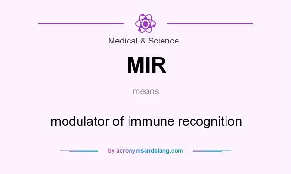 What does MIR mean? It stands for modulator of immune recognition