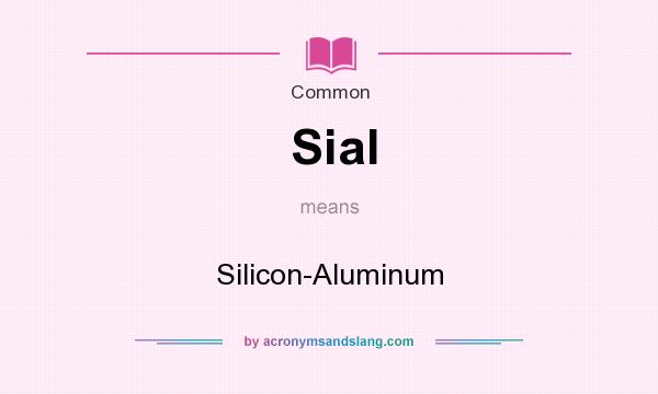 What does Sial mean? It stands for Silicon-Aluminum