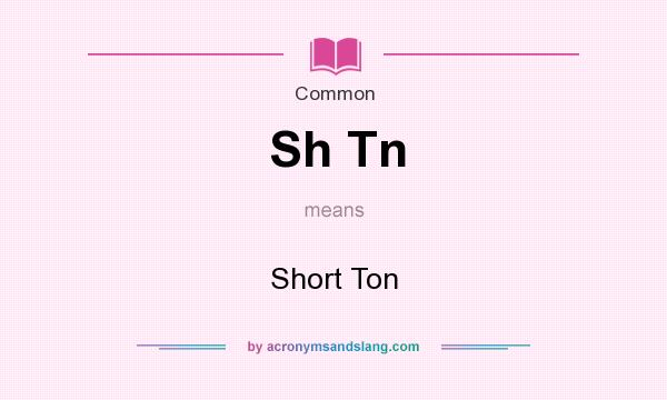 What does Sh Tn mean? It stands for Short Ton