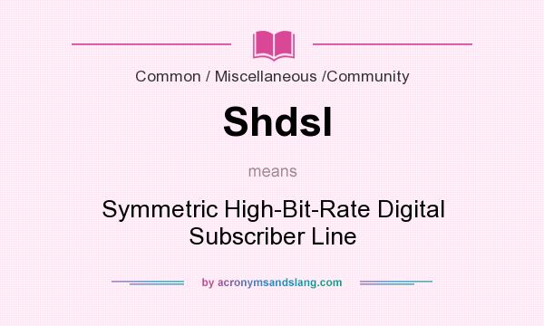 What does Shdsl mean? It stands for Symmetric High-Bit-Rate Digital Subscriber Line