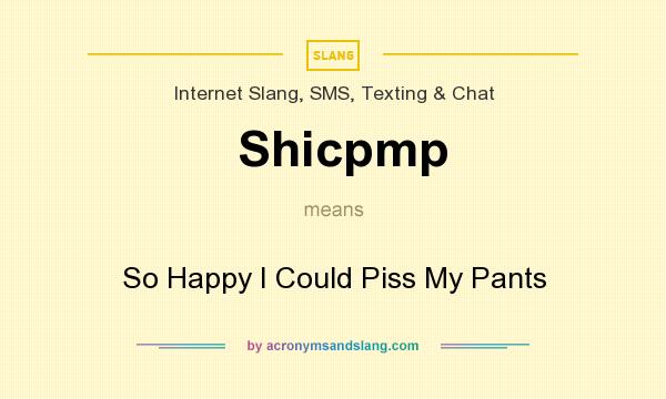 What does Shicpmp mean? It stands for So Happy I Could Piss My Pants
