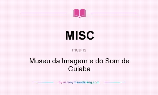 What does MISC mean? It stands for Museu da Imagem e do Som de Cuiaba
