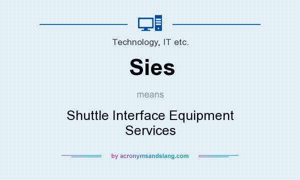 What does Sies mean? It stands for Shuttle Interface Equipment Services