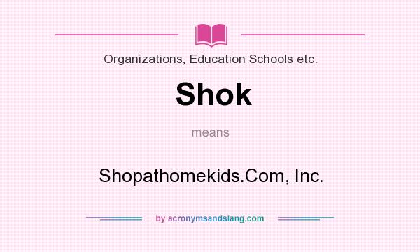 What does Shok mean? It stands for Shopathomekids.Com, Inc.