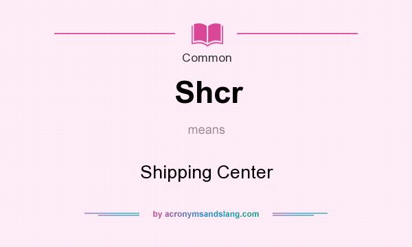 What does Shcr mean? It stands for Shipping Center