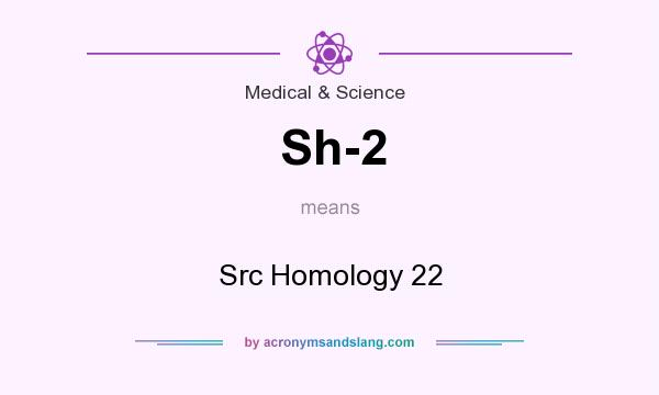 What does Sh-2 mean? It stands for Src Homology 22