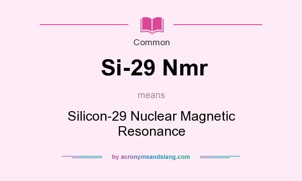 What does Si-29 Nmr mean? It stands for Silicon-29 Nuclear Magnetic Resonance