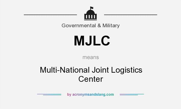 What does MJLC mean? It stands for Multi-National Joint Logistics Center