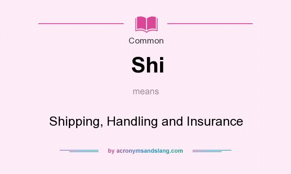 What does Shi mean? It stands for Shipping, Handling and Insurance