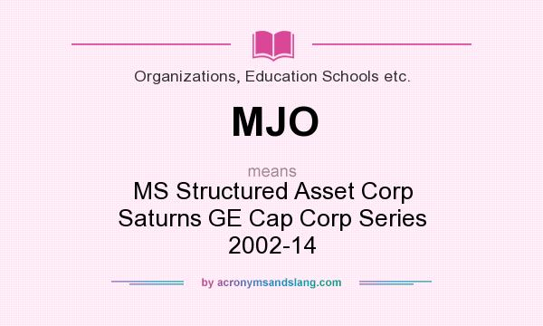 What does MJO mean? It stands for MS Structured Asset Corp Saturns GE Cap Corp Series 2002-14