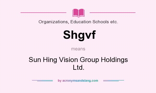 What does Shgvf mean? It stands for Sun Hing Vision Group Holdings Ltd.