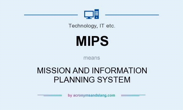 What does MIPS mean? It stands for MISSION AND INFORMATION PLANNING SYSTEM