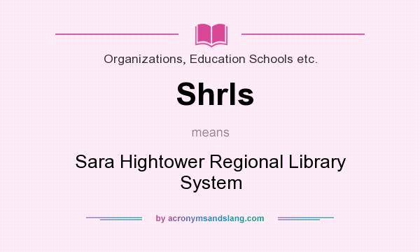 What does Shrls mean? It stands for Sara Hightower Regional Library System