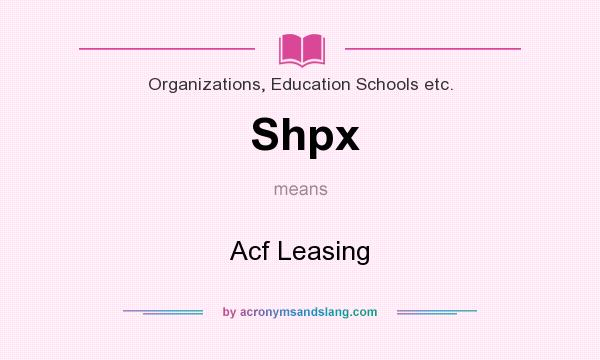 What does Shpx mean? It stands for Acf Leasing