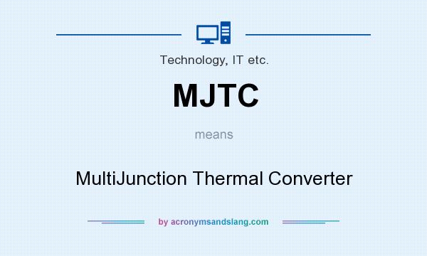 What does MJTC mean? It stands for MultiJunction Thermal Converter