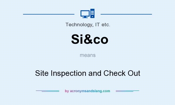 What does Si&co mean? It stands for Site Inspection and Check Out