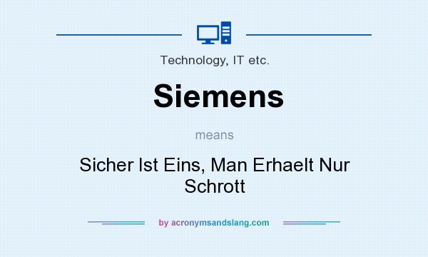 What does Siemens mean? It stands for Sicher Ist Eins, Man Erhaelt Nur Schrott