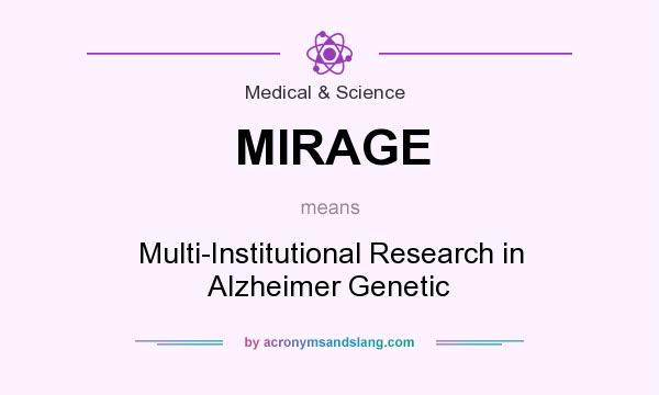 What does MIRAGE mean? It stands for Multi-Institutional Research in Alzheimer Genetic
