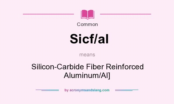 What does Sicf/al mean? It stands for Silicon-Carbide Fiber Reinforced Aluminum/Al]