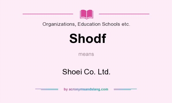 What does Shodf mean? It stands for Shoei Co. Ltd.