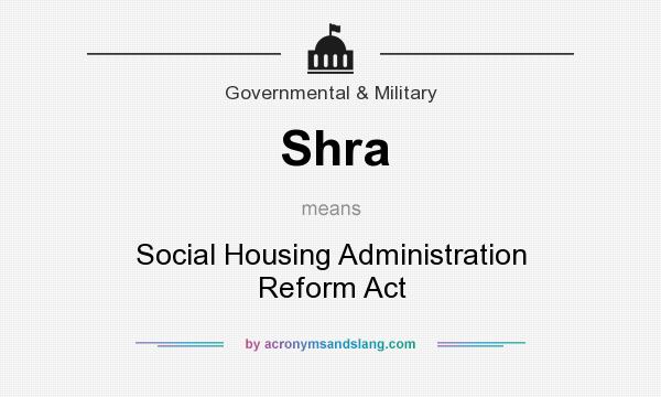 What does Shra mean? It stands for Social Housing Administration Reform Act