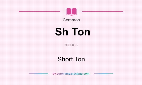 What does Sh Ton mean? It stands for Short Ton