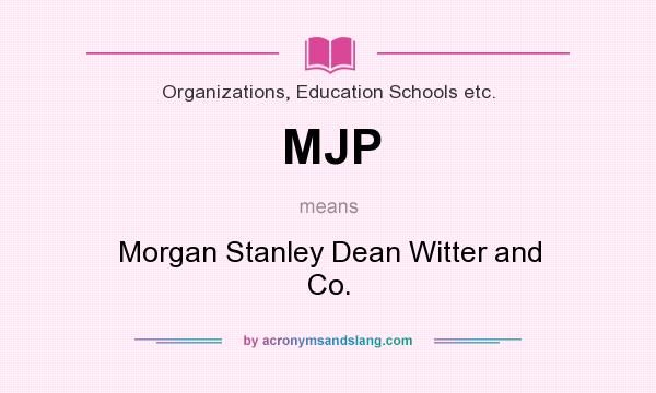 What does MJP mean? It stands for Morgan Stanley Dean Witter and Co.