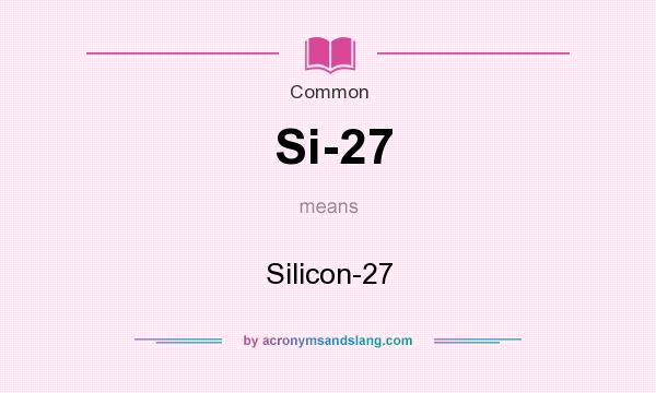 What does Si-27 mean? It stands for Silicon-27