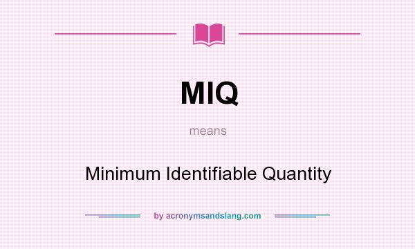 What does MIQ mean? It stands for Minimum Identifiable Quantity