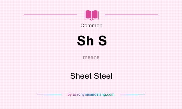 What does Sh S mean? It stands for Sheet Steel