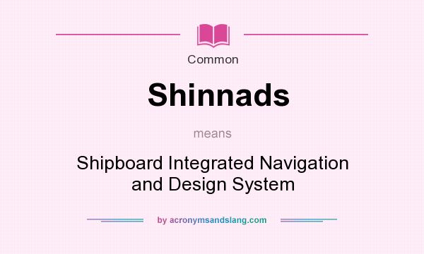 What does Shinnads mean? It stands for Shipboard Integrated Navigation and Design System