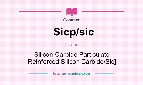 What does Sicp/sic mean? It stands for Silicon-Carbide Particulate Reinforced Silicon Carbide/Sic]