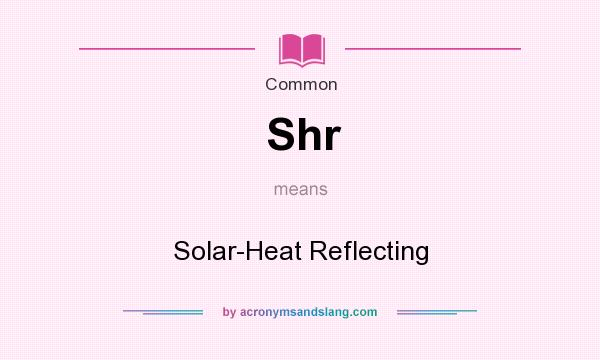 What does Shr mean? It stands for Solar-Heat Reflecting