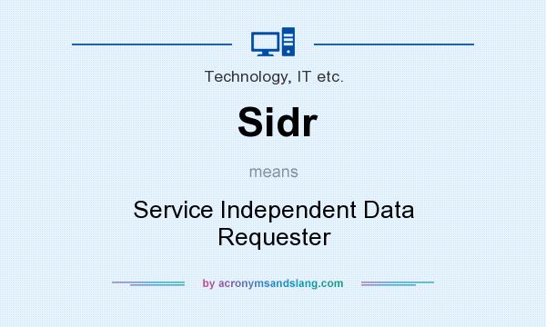 What does Sidr mean? It stands for Service Independent Data Requester