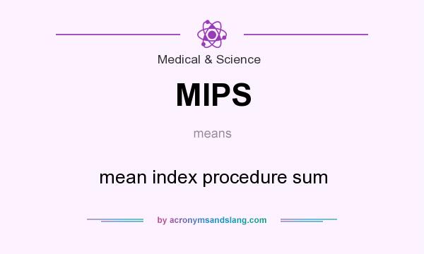What does MIPS mean? It stands for mean index procedure sum