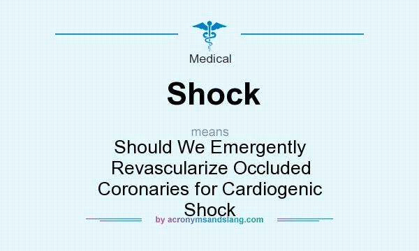 What does Shock mean? It stands for Should We Emergently Revascularize Occluded Coronaries for Cardiogenic Shock