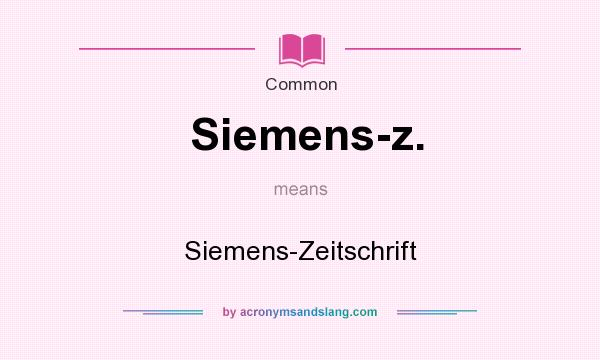 What does Siemens-z. mean? It stands for Siemens-Zeitschrift
