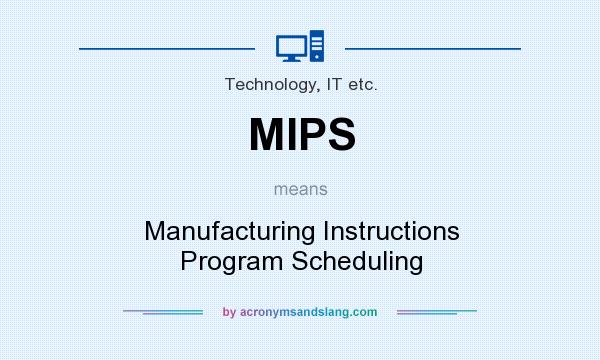 What does MIPS mean? It stands for Manufacturing Instructions Program Scheduling