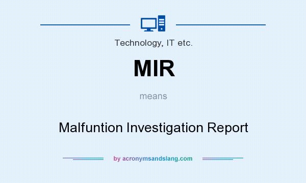 What does MIR mean? It stands for Malfuntion Investigation Report