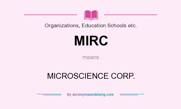 What does MIRC mean? It stands for MICROSCIENCE CORP.