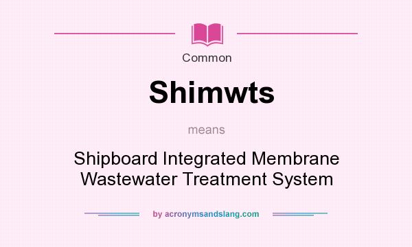 What does Shimwts mean? It stands for Shipboard Integrated Membrane Wastewater Treatment System