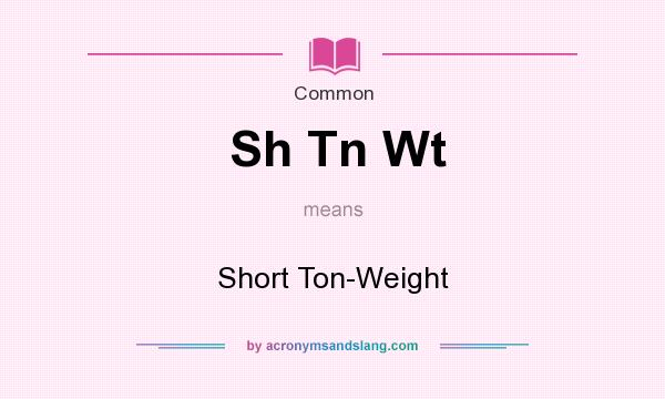 What does Sh Tn Wt mean? It stands for Short Ton-Weight
