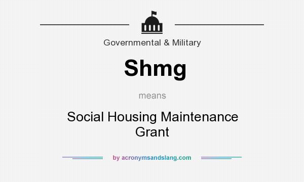 What does Shmg mean? It stands for Social Housing Maintenance Grant