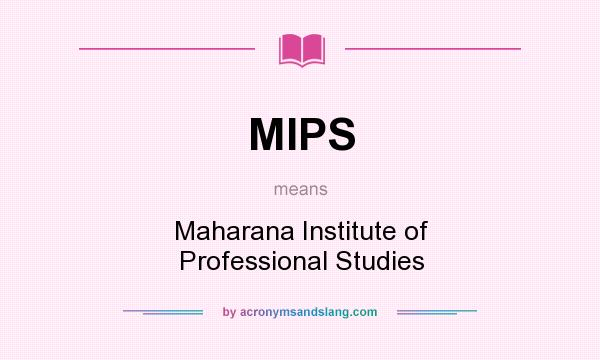 What does MIPS mean? It stands for Maharana Institute of Professional Studies